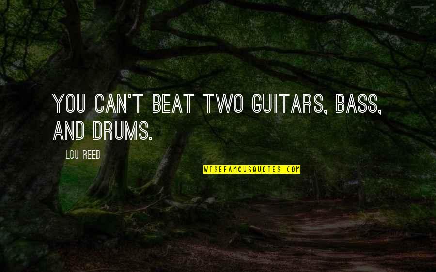 Bass'd Quotes By Lou Reed: You can't beat two guitars, bass, and drums.