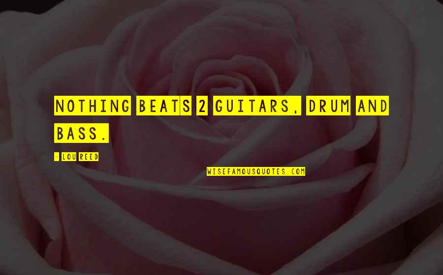 Bass'd Quotes By Lou Reed: Nothing beats 2 guitars, drum and bass.