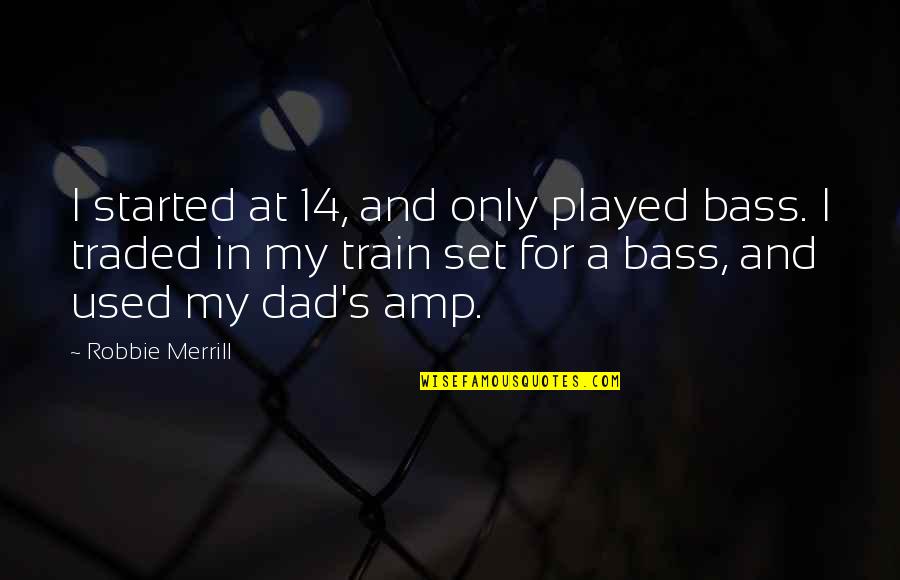 Bass'd Quotes By Robbie Merrill: I started at 14, and only played bass.