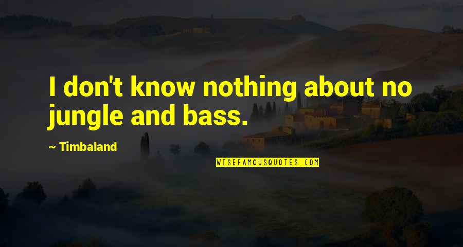 Bass'd Quotes By Timbaland: I don't know nothing about no jungle and