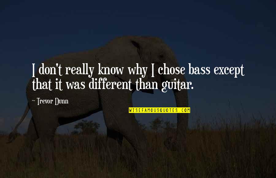 Bass'd Quotes By Trevor Dunn: I don't really know why I chose bass