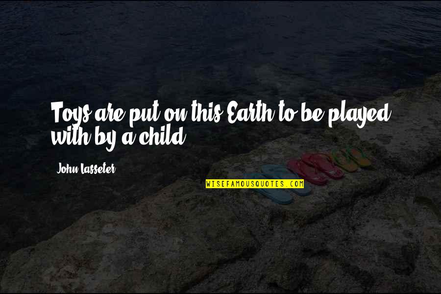 Bassein India Quotes By John Lasseter: Toys are put on this Earth to be