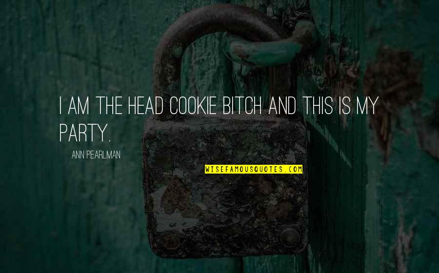 Bassek Armenia Quotes By Ann Pearlman: I am the head cookie bitch and this Bassek Armenia Quotes By Ann Pearlman: I am the head cookie bitch and this