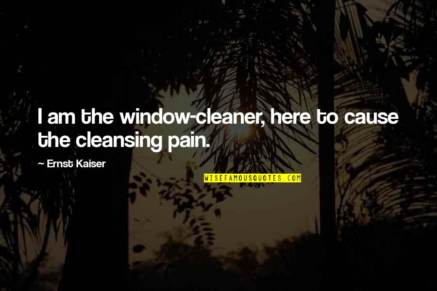 Bassel Al Assad Quotes By Ernst Kaiser: I am the window-cleaner, here to cause the Bassel Al Assad Quotes By Ernst Kaiser: I am the window-cleaner, here to cause the