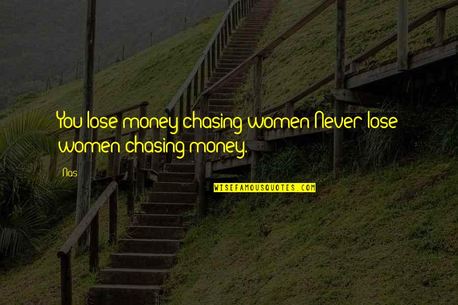 Bassel Al Assad Quotes By Nas: You lose money chasing women;Never lose women chasing