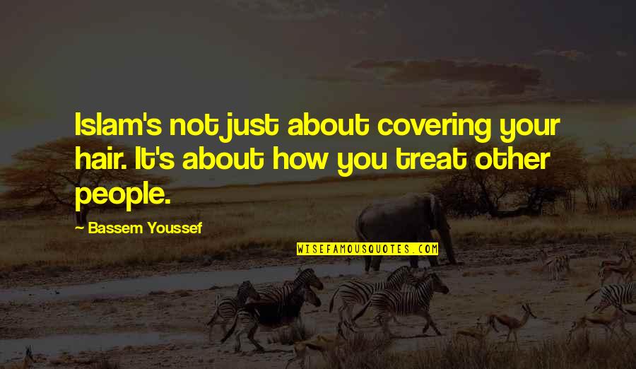 Bassem Youssef Quotes By Bassem Youssef: Islam's not just about covering your hair. It's