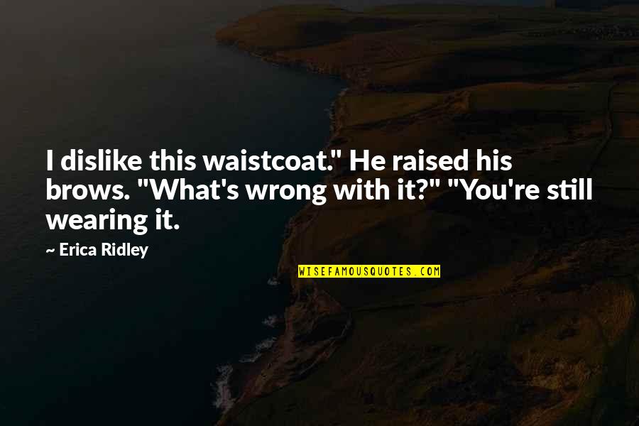 Bassenello Quotes By Erica Ridley: I dislike this waistcoat." He raised his brows.