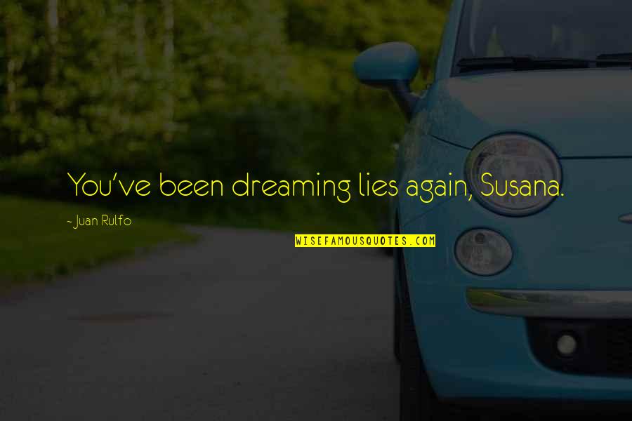Bassenet Quotes By Juan Rulfo: You've been dreaming lies again, Susana. Bassenet Quotes By Juan Rulfo: You've been dreaming lies again, Susana.