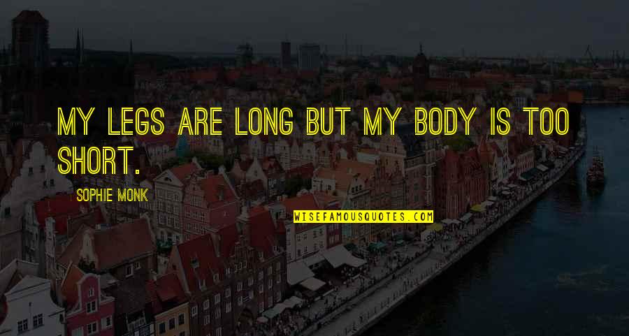Bassesse En Quotes By Sophie Monk: My legs are long but my body is Bassesse En Quotes By Sophie Monk: My legs are long but my body is