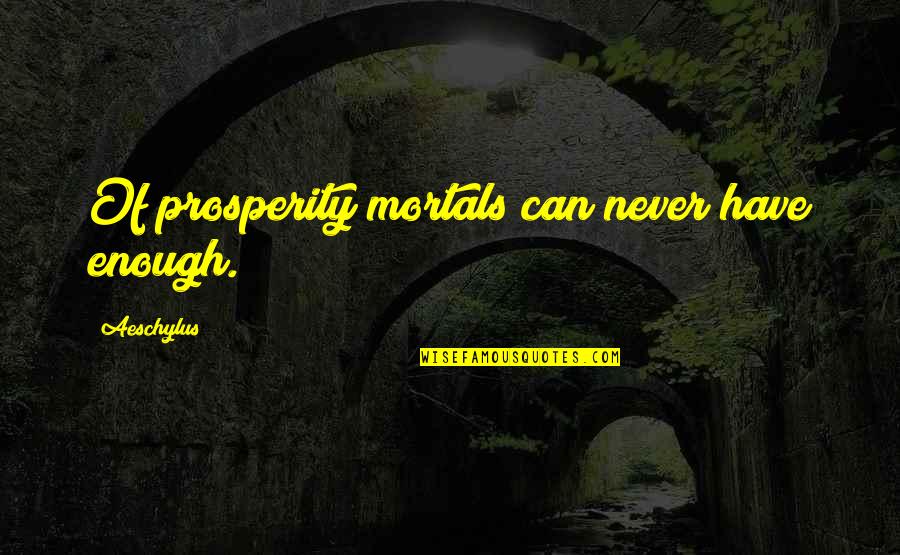 Bassets For Sale Quotes By Aeschylus: Of prosperity mortals can never have enough. Bassets For Sale Quotes By Aeschylus: Of prosperity mortals can never have enough.