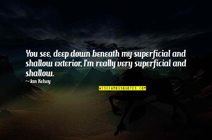 Bassets Quotes By Ian Kelsey: You see, deep down beneath my superficial and