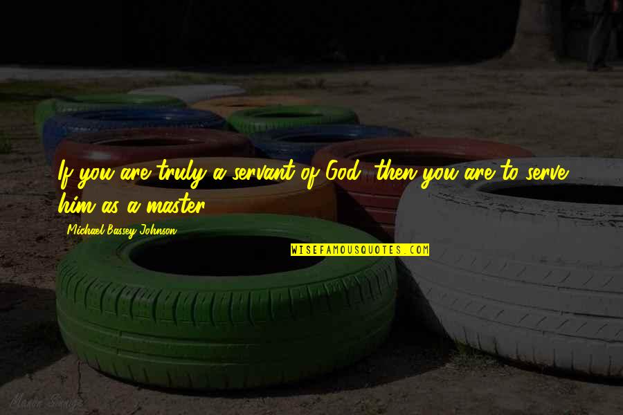 Bassey And Co Quotes By Michael Bassey Johnson: If you are truly a servant of God,