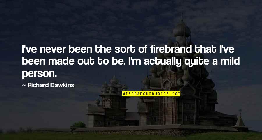 Bassey Goldfinger Quotes By Richard Dawkins: I've never been the sort of firebrand that Bassey Goldfinger Quotes By Richard Dawkins: I've never been the sort of firebrand that
