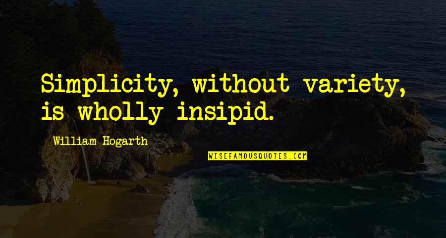 Bassey Goldfinger Quotes By William Hogarth: Simplicity, without variety, is wholly insipid. Bassey Goldfinger Quotes By William Hogarth: Simplicity, without variety, is wholly insipid.