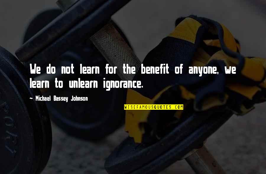 Bassey Quotes By Michael Bassey Johnson: We do not learn for the benefit of