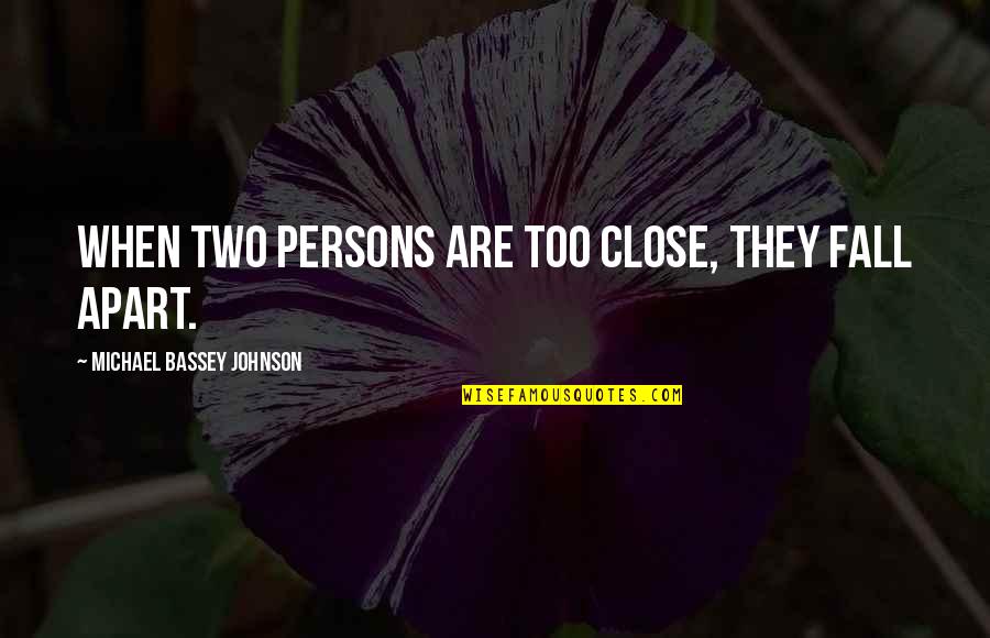 Bassey Quotes By Michael Bassey Johnson: When two persons are too close, they fall