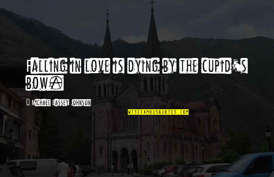 Bassey Quotes By Michael Bassey Johnson: Falling in love is dying by the cupid's