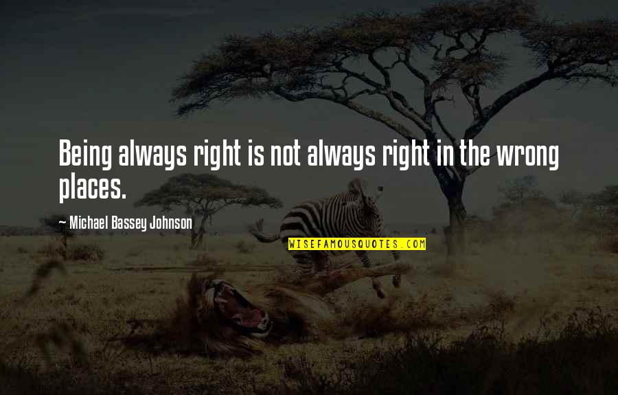 Bassey Quotes By Michael Bassey Johnson: Being always right is not always right in