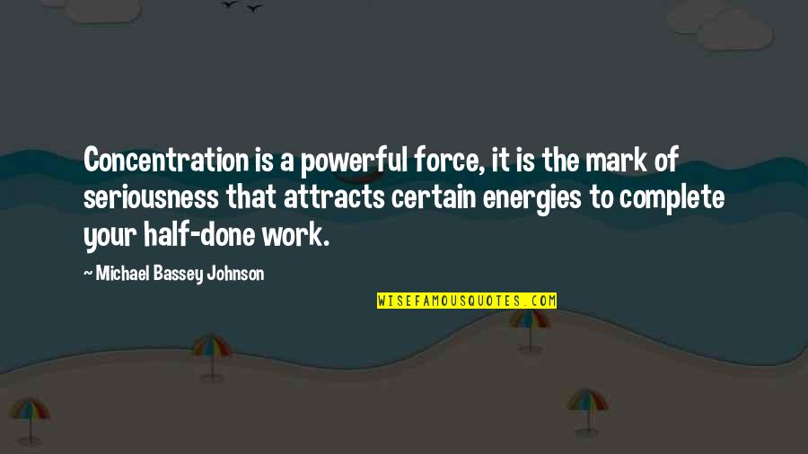 Bassey Quotes By Michael Bassey Johnson: Concentration is a powerful force, it is the