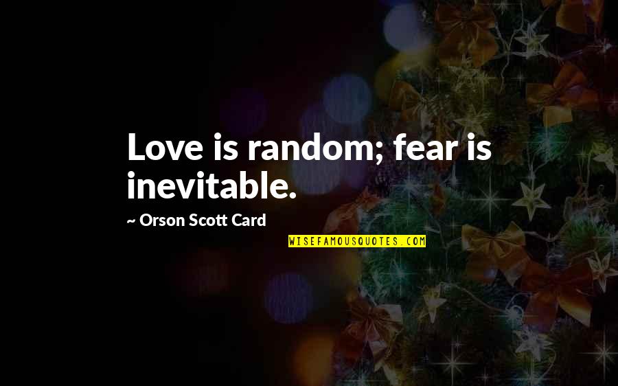 Bassfan Quotes By Orson Scott Card: Love is random; fear is inevitable.