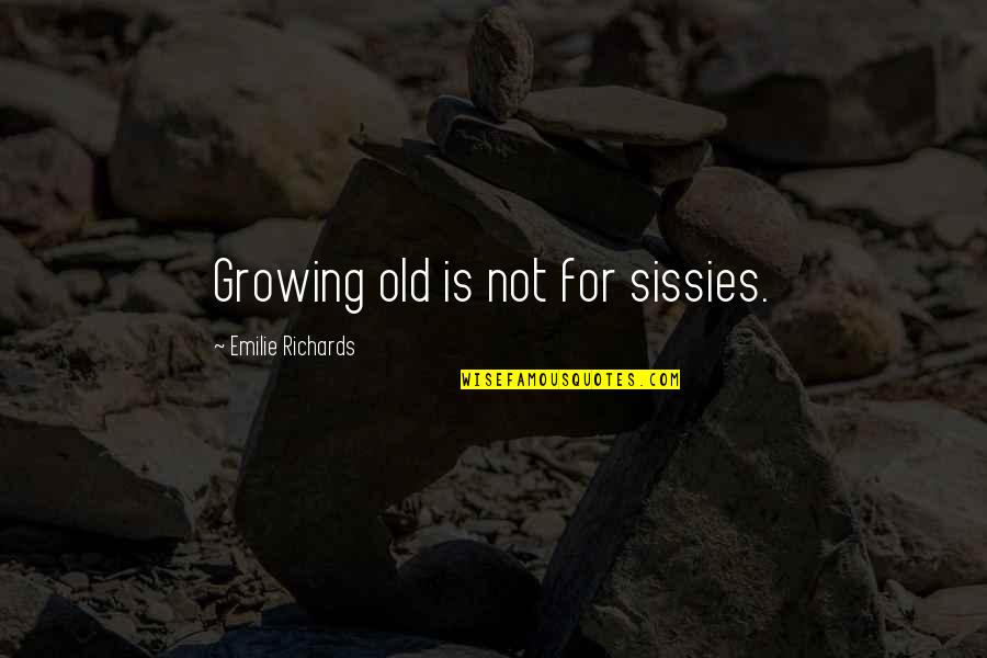 Bassi Quotes By Emilie Richards: Growing old is not for sissies.