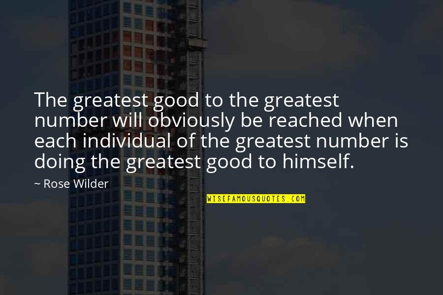 Bassia Hyssopifolia Quotes By Rose Wilder: The greatest good to the greatest number will Bassia Hyssopifolia Quotes By Rose Wilder: The greatest good to the greatest number will