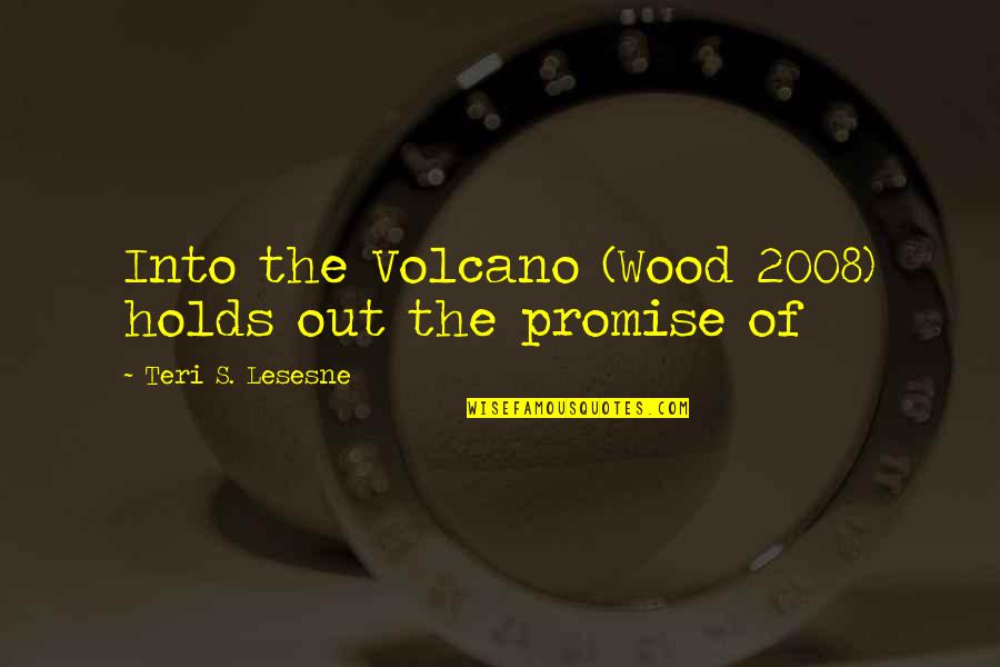 Bassim Al Quotes By Teri S. Lesesne: Into the Volcano (Wood 2008) holds out the