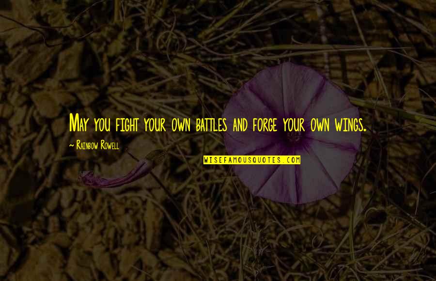 Bassingthwaighte Natalie Quotes By Rainbow Rowell: May you fight your own battles and forge Bassingthwaighte Natalie Quotes By Rainbow Rowell: May you fight your own battles and forge