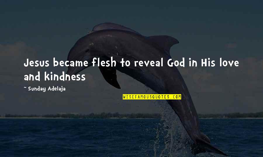 Bassingthwaighte Natalie Quotes By Sunday Adelaja: Jesus became flesh to reveal God in His Bassingthwaighte Natalie Quotes By Sunday Adelaja: Jesus became flesh to reveal God in His