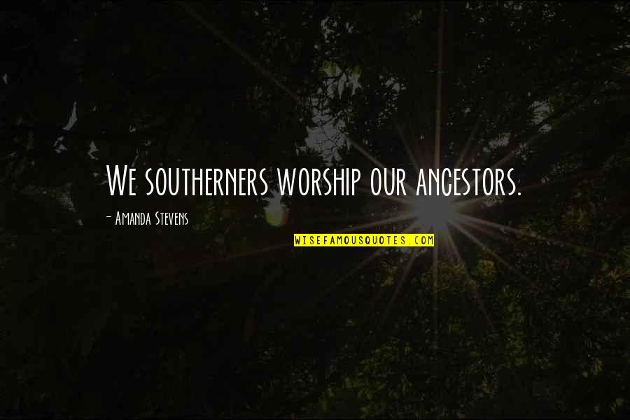 Bassiouni Supra Quotes By Amanda Stevens: We southerners worship our ancestors.
