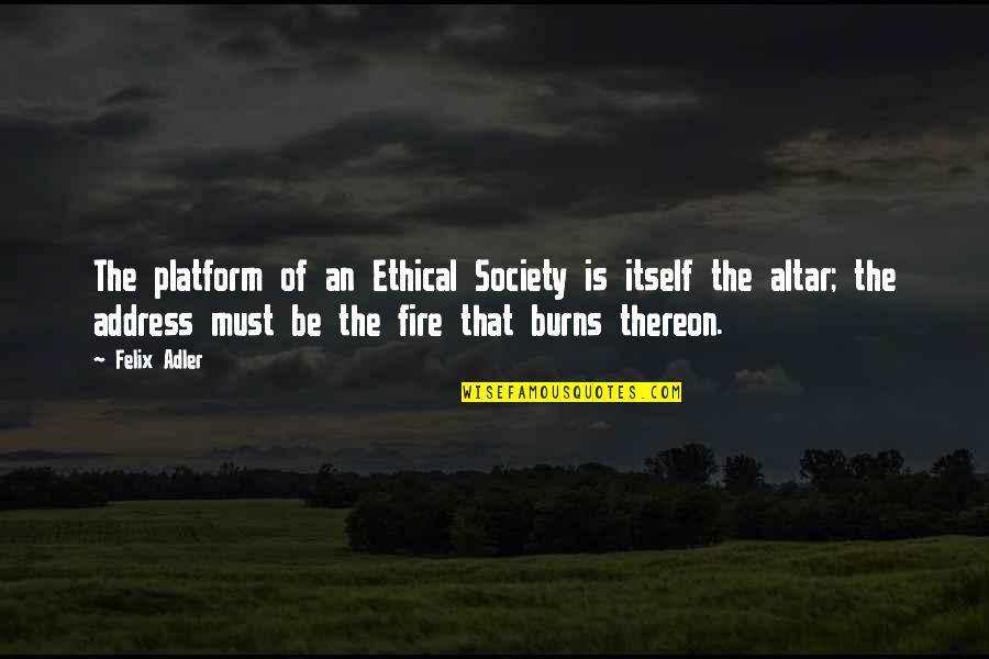 Bassiouni Supra Quotes By Felix Adler: The platform of an Ethical Society is itself