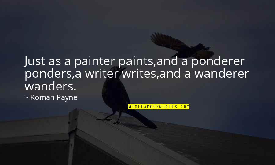 Basslet Harlequin Quotes By Roman Payne: Just as a painter paints,and a ponderer ponders,a