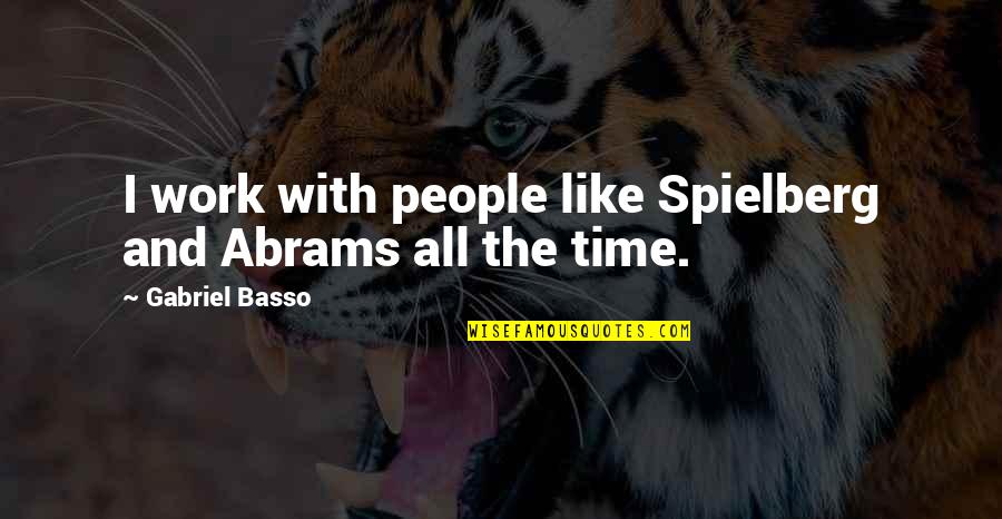 Basso Quotes By Gabriel Basso: I work with people like Spielberg and Abrams