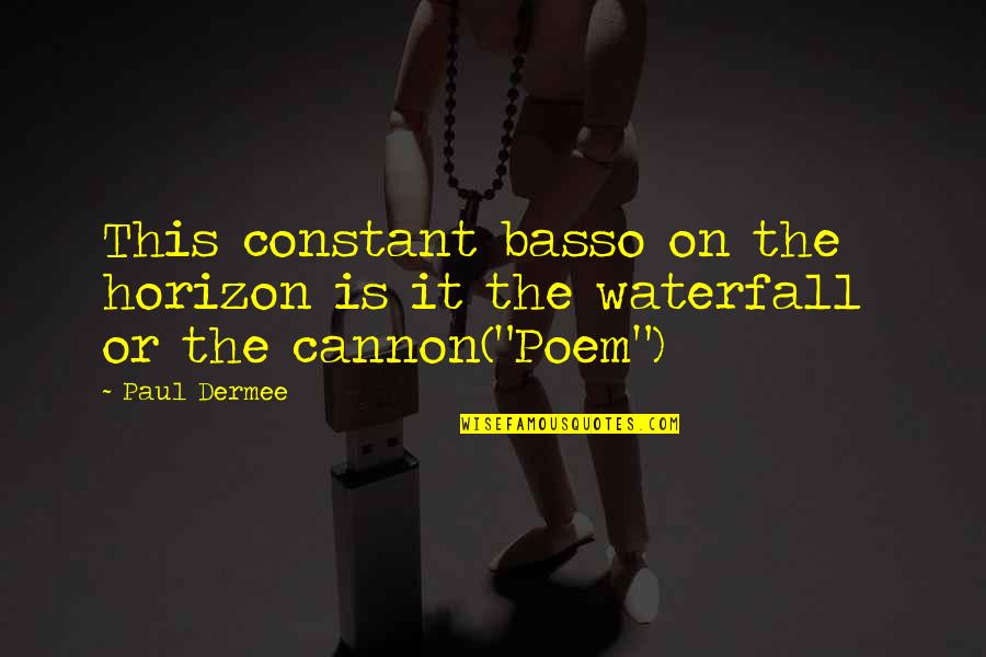 Basso Quotes By Paul Dermee: This constant basso on the horizon is it