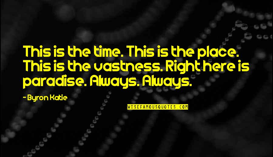 Bassols Surname Quotes By Byron Katie: This is the time. This is the place.