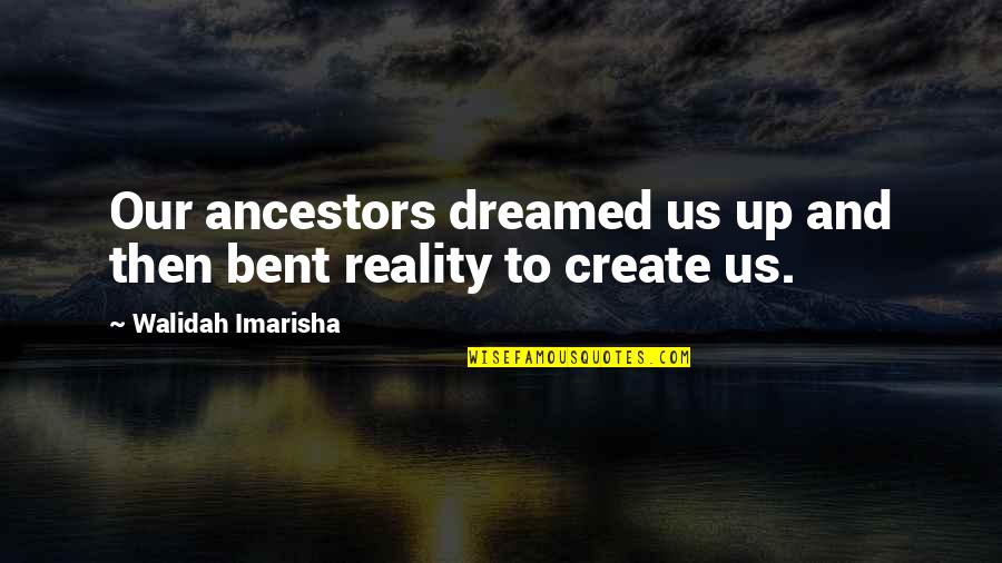 Bassols Surname Quotes By Walidah Imarisha: Our ancestors dreamed us up and then bent