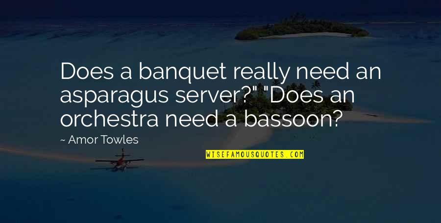 Bassoon Quotes By Amor Towles: Does a banquet really need an asparagus server?"