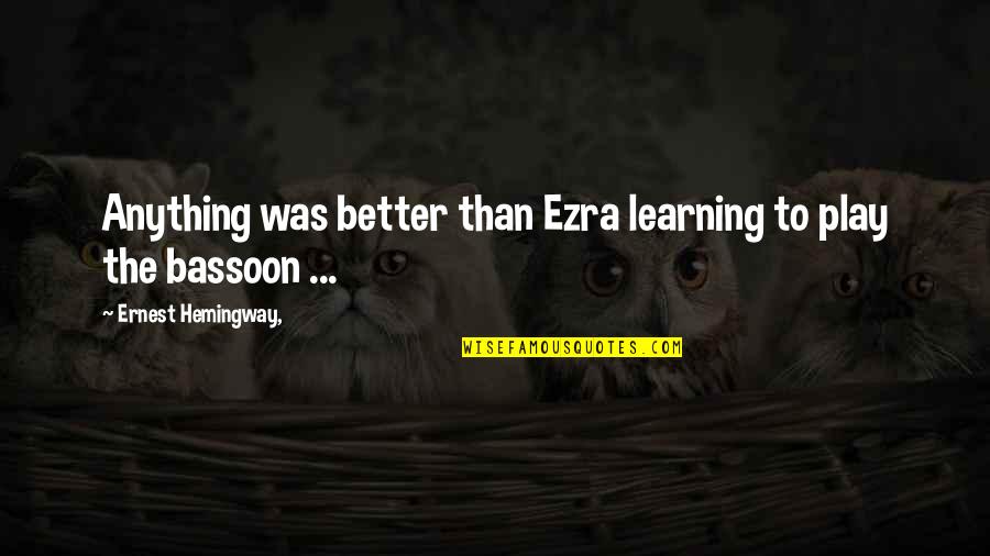 Bassoon Quotes By Ernest Hemingway,: Anything was better than Ezra learning to play