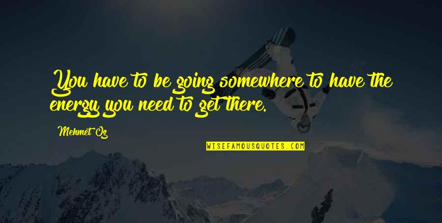 Bassoons For Sale Quotes By Mehmet Oz: You have to be going somewhere to have