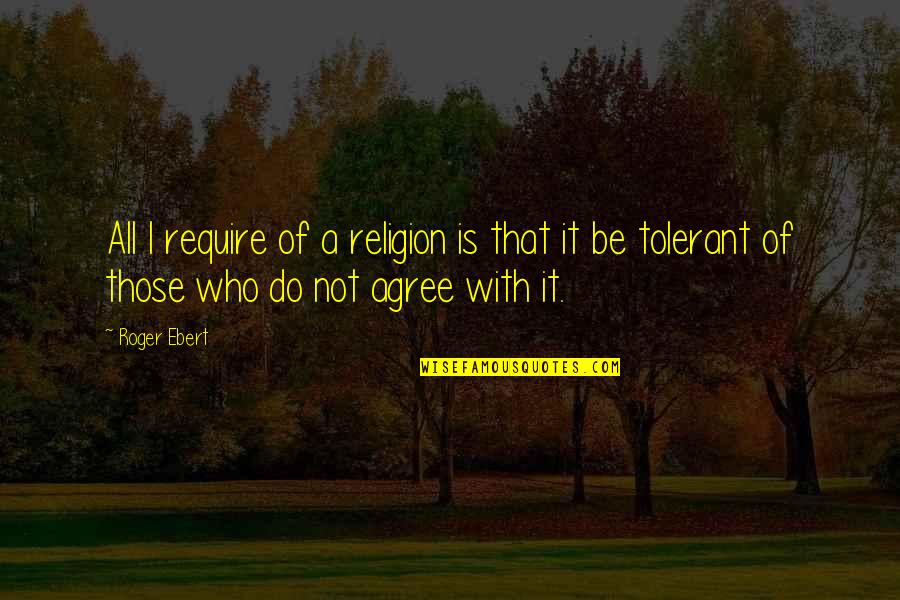 Bassos Quotes By Roger Ebert: All I require of a religion is that