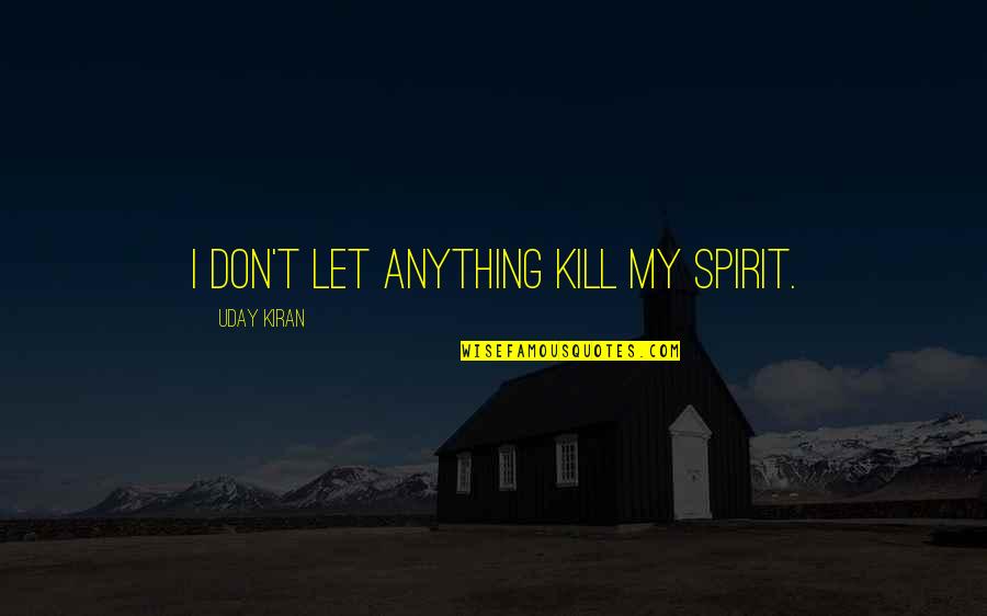 Bassotto Cane Quotes By Uday Kiran: I don't let anything kill my spirit.