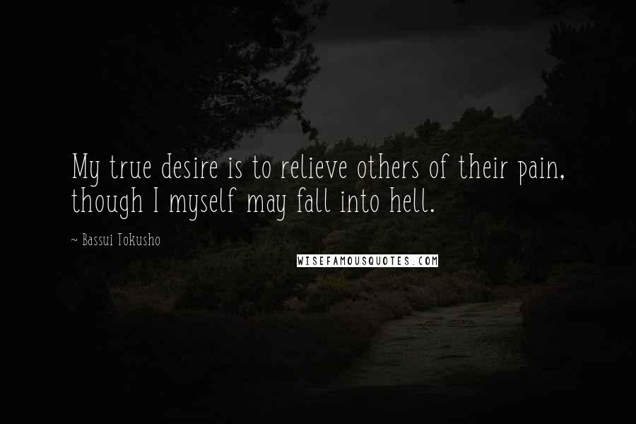Bassui Tokusho quotes: My true desire is to relieve others of their pain, though I myself may fall into hell.