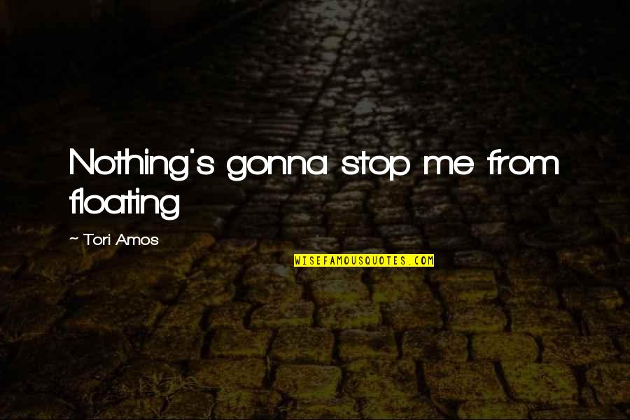 Bassum Foods Quotes By Tori Amos: Nothing's gonna stop me from floating