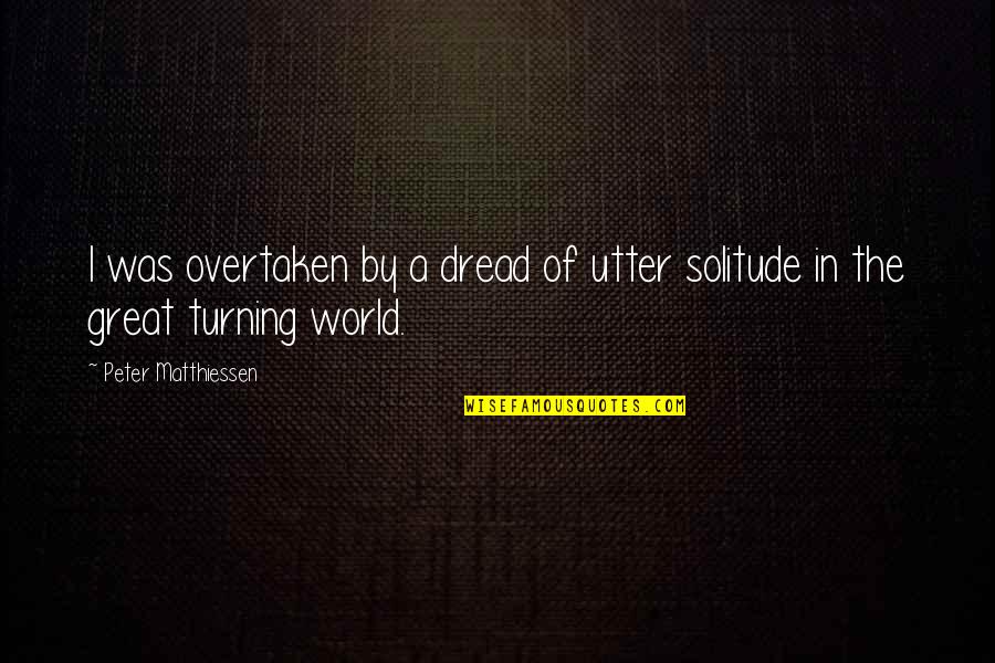 Bastables Lewisham Quotes By Peter Matthiessen: I was overtaken by a dread of utter Bastables Lewisham Quotes By Peter Matthiessen: I was overtaken by a dread of utter