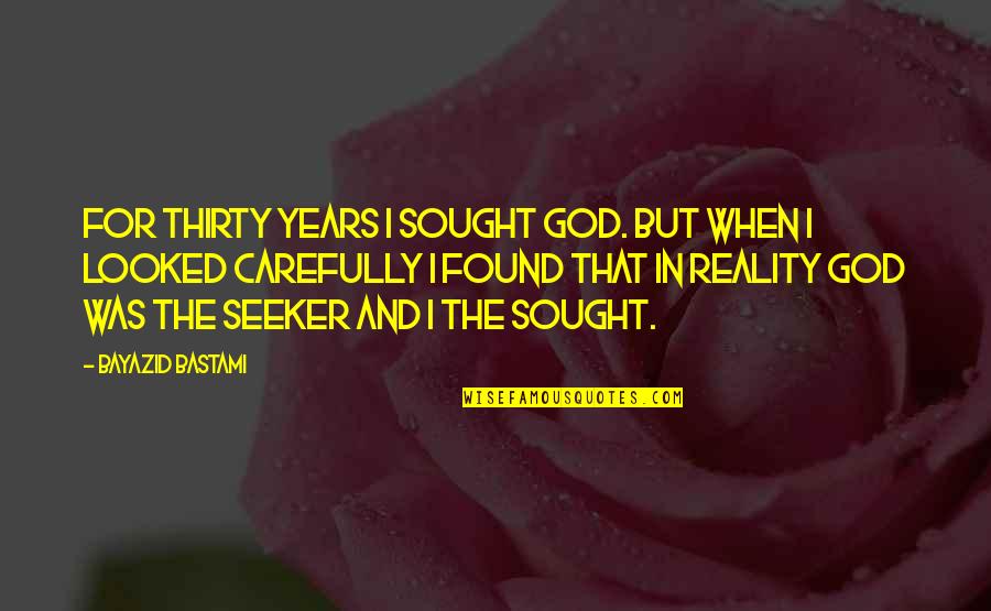 Bastami Best Quotes By Bayazid Bastami: For thirty years I sought God. But when