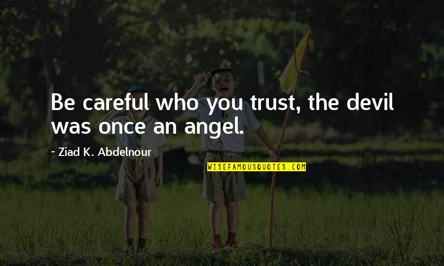 Bastantes Imagenes Quotes By Ziad K. Abdelnour: Be careful who you trust, the devil was Bastantes Imagenes Quotes By Ziad K. Abdelnour: Be careful who you trust, the devil was