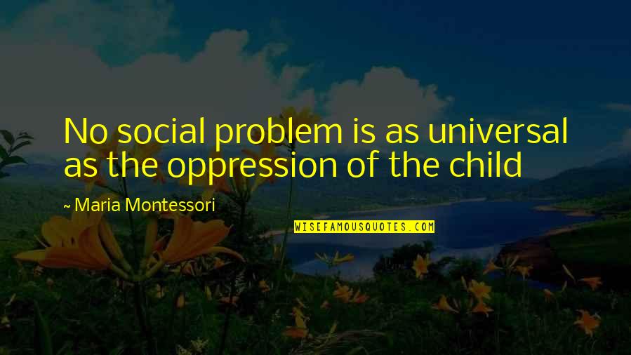 Bastar Quotes By Maria Montessori: No social problem is as universal as the