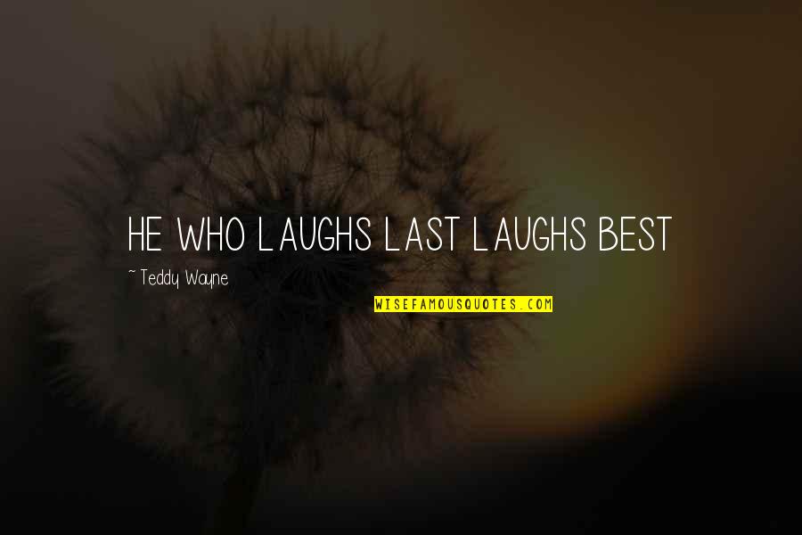 Bastar Quotes By Teddy Wayne: HE WHO LAUGHS LAST LAUGHS BEST