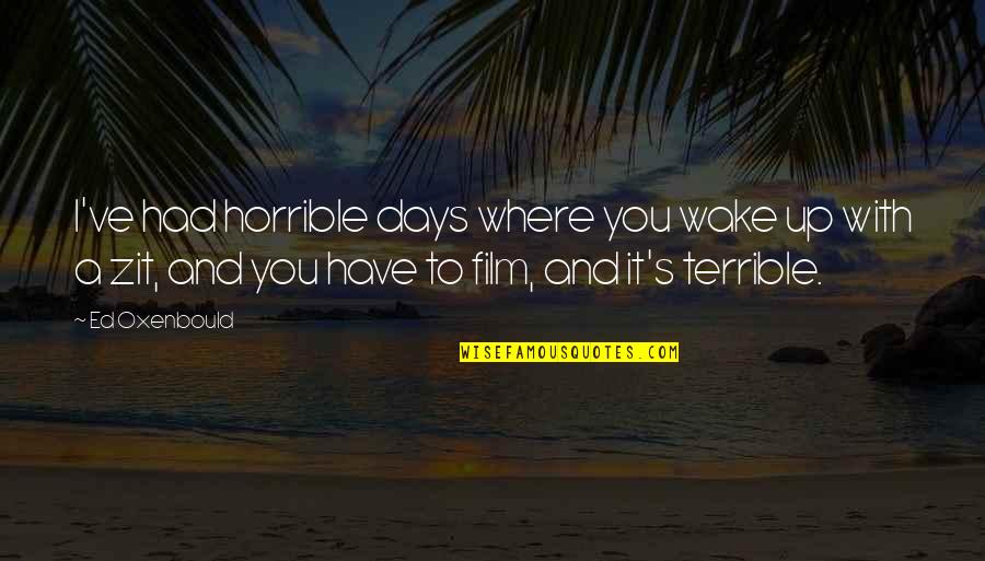 Bastara Los Cafres Quotes By Ed Oxenbould: I've had horrible days where you wake up Bastara Los Cafres Quotes By Ed Oxenbould: I've had horrible days where you wake up