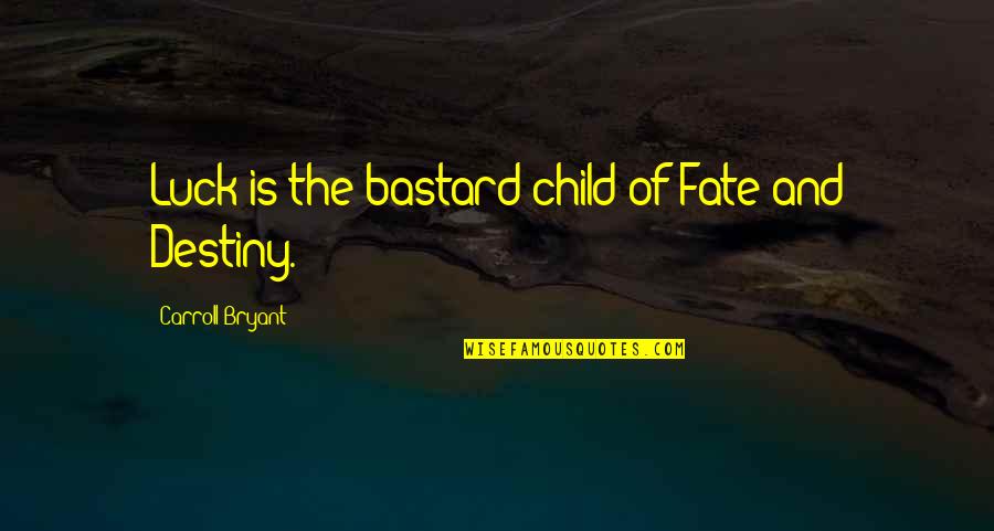 Bastard Child Quotes By Carroll Bryant: Luck is the bastard child of Fate and